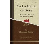 Am I A Child of God? (Classic Reprint): A Manual for Professors and Non-Professors
