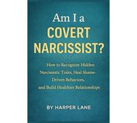 Am I a Covert Narcissist?: How to Recognize Hidden Narcissistic Traits, Heal Shame-Driven Behaviors, and Build Healthier Relationships