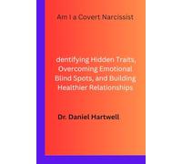 Am I a Covert Narcissist: Identifying Hidden Traits, Overcoming Emotional Blind Spots, and Building Healthier Relationships