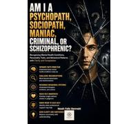 Am I a Psychopath, Sociopath, Maniac, Criminal, or Schizophrenic?: Recognizing Mental Health Conditions, Personality Traits, and Behavioral Patterns ... Your Traits, and Empower Your Life)