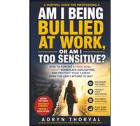Am I Being Bullied at Work, or Am I Too Sensitive? -- How to Survive a Toxic Boss, Outsmart Workplace Gaslighting, and Protect Your Career When You ... (Self-Trust Recovery Series By Aoryn Thorval)