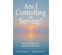 Am I Controlling or Serving?: Living free from the exhaustion from control
