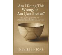 Am I Doing This Wrong, or Am I Just Broken?: The Quiet Question No Manifestation Book Ever Answers