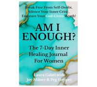 AM I ENOUGH? The 7-Day Inner Healing Journal For Women: Break Free From Self-Doubt, Silence Your Inner Critic, Embrace Your God-Given Worth!