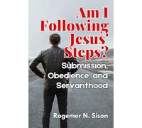 AM I FOLLOWING JESUS' STEPS?: Submission, Obedience, and Servanthood in the Life of the Contemporary Disciple