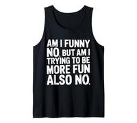 Am I Funny No But Am I Trying To Be More Fun Also No - Camiseta sin Mangas