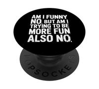 Am I Funny No But Am I Trying To Be More Fun Also No - PopSockets PopGrip Adhesivo