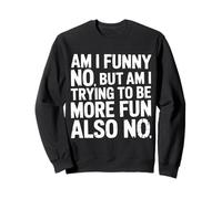 Am I Funny No But Am I Trying To Be More Fun Also No - Sudadera