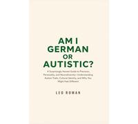 Am I German or Autistic?: A Surprisingly Honest Guide to Precision, Personality, and Neurodiversity-Understanding Autism Traits, Cultural Identity, and Why You Might Feel Different