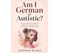 Am I German or Autistic?: How to Decode Your Behavior, Build Self-Awareness, and Embrace Your Unique Identity