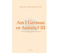 Am I German or Autistic? III: A Book for Germans, Autistics, or Both (Autism)