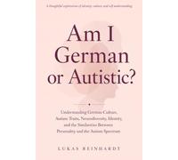 Am I German or Autistic?: Understanding German Culture, Autism Traits, Neurodiversity, Identity, and the Similarities Between Personality and the Autism Spectrum