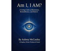 Am I, I AM?: A Living Codex of Resonance, Remembrance, and Return