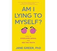 Am I Lying to Myself?: How To Overcome Denial and See the Truth