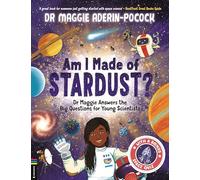 Am I Made of Stardust?: Dr Maggie Answers the Big Questions for Young Scientists (Winner of the Royal Society Young People’s Book Prize 2023)