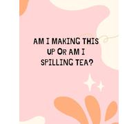 Am I Making This Up or Am I Spilling Tea?
