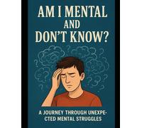 Am I Mental and Don’t Know?