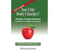 Am I My Body's Keeper? The Way of Torah and Science. Be Healthy and Fit - Lose Weight - Live Years Longer. Revised and Expanded Edition