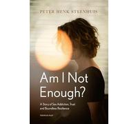Am I Not Enough?: A Story of Sex Addiction, Trust and Boundless Resilience