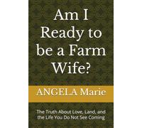 Am I Ready to be a Farm Wife?: The Truth About Love, Land, and the Life You Do Not See Coming