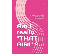 Am I really ''THAT GIRL''?: A Glow-Up guide for Girls in Their Becoming Era