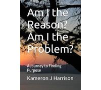 Am I the Reason? Am I the Problem?: A Journey to Finding Purpose