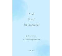 Am I too much for this world?: For the Ones Who Feel Deeply: A Guide to Carrying Your Sensitivity and Protecting Your Peace Without Losing Yourself