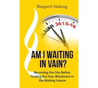 Am I Waiting in Vain?: Becoming the One Before Finding the One:Wholeness in the Waiting Season