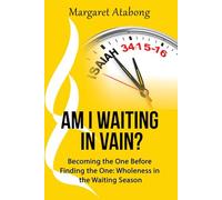 Am I Waiting in Vain?: Becoming the One Before Finding the One:Wholeness in the Waiting Season