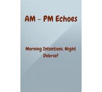 AM - PM Echoes: Morning Intentions, Night Debrief: A daily guided practice to set intentions at sunrise and reflect at sunset.