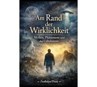 Am Rand der Wirklichkeit: Mythen, Fabelwesen, paranormale Phänomene und die Wahrheit hinter dem Unerklärlichen