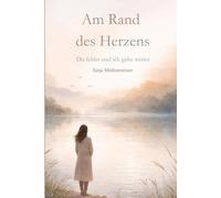 Am Rand des Herzens - Du fehlst und ich gehe weiter - Trauerbegleitug -: Ein poetischer Prosaband über Verlust, Erinnerung und das stille Weiterleben nach dem Abschied.