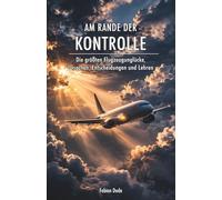 Am Rande der Kontrolle: Die größten Flugzeugunglücke-Ursachen, Entscheidungen und Lehren