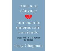 AMA a Tu Cónyuge Aun Cuando Quieras Salir Corriendo