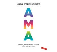Ama. Deponi le armi e apri il cuore alla tua vera vita
