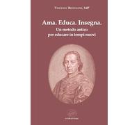 Ama. Educa. Insegna. Un metodo antico per educare in tempi nuovi (Biblioteca di scenari)