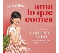 Ama lo que comes: Disfruta comiendo sano sin pasar horas en la cocina (Alienta)