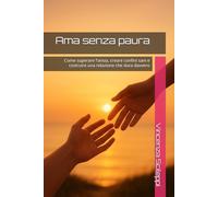 Ama senza paura: Come superare l’ansia, creare confini sani e costruire una relazione che dura davvero