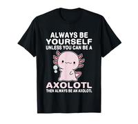 Ama siempre ser tú mismo a menos que puedas ser un axolotl Camiseta