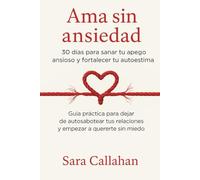 Ama sin ansiedad: 30 días para sanar tu apego ansioso y fortalecer tu autoestima: Guía práctica para dejar de autosabotear tus relaciones y empezar a ... desde dentro: Ansiedad, Apego y Amor Tóxico)
