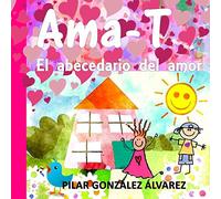 Ama-T: El abecedario del amor. Libro infantil imprescindible para educar en valores