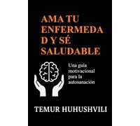 AMA TU ENFERMEDAD Y SÉ SALUDABLE: Una guía motivacional para la autosanación, la sanación emocional y el equilibrio interior (Serie Vida Sin Estrés (Edición en Español))