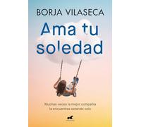 Ama tu soledad. Muchas veces la mejor compañía la encuentras estando solo
