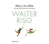 Ama y no sufras – Cómo disfrutar plenamente de la vida en pareja – Biblioteca Walter Riso – Zenith