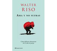 Ama y no sufras: Cómo disfrutar plenamente de la vida en pareja. (Biblioteca Walter Riso)