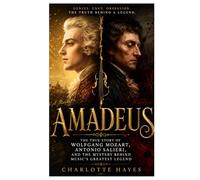 Amadeus: The True Story of Wolfgang Mozart, Antonio Salieri, and the Mystery Behind Music's Greatest Legend
