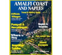 AMALFI COAST AND NAPLES TRAVEL & HISTORY GUIDE 2027(FULL COLOR): Coastal Elegance, Ancient Stories, Authentic Italian Living, and the Amalfi Coast’s Romantic Villages and Panoramic Seaside Landscapes