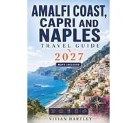 AMALFI COAST, CAPRI AND NAPLES TRAVEL GUIDE 2027: Practical itineraries, maps, transportation, where to stay, what to eat, and day trips to Pompeii, Sorrento and Ischia