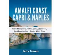 Amalfi Coast, Capri & Naples: Perfect Itineraries, Hidden Gems, Local Food, Best Beaches, Ferry Routes & Day Trips