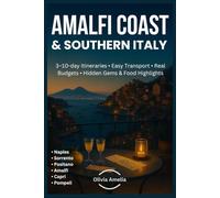 Amalfi Coast & Southern Italy: Naples, Sorrento, Positano, Amalfi, Capri, Pompeii: 3-10-day Itineraries, Easy Transport, Real Budgets, Hidden Gems & Food Highlights